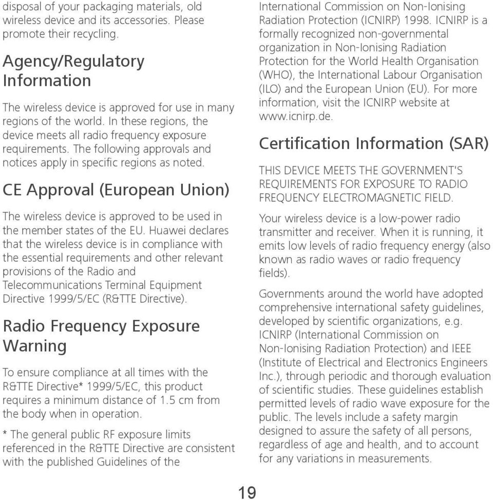 The following approvals and notices apply in specific regions as noted. CE Approval (European Union) The wireless device is approved to be used in the member states of the EU.