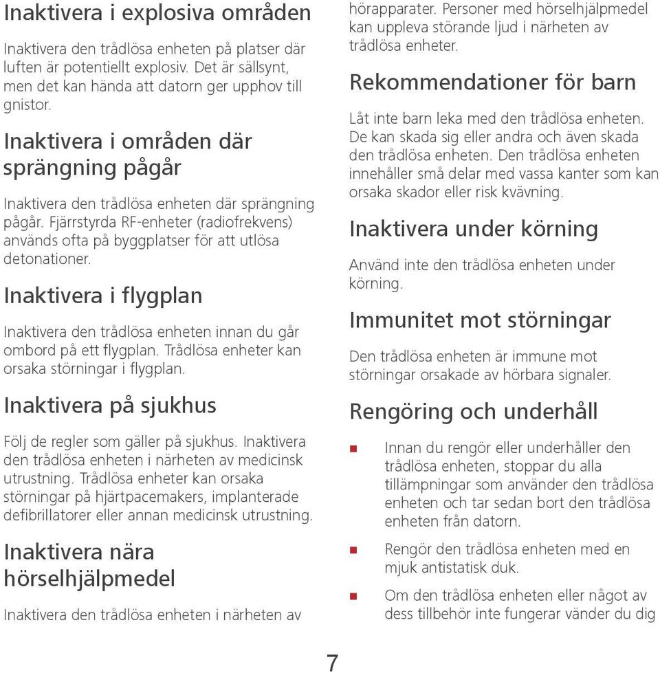 Inaktivera i flygplan Inaktivera den trådlösa enheten innan du går ombord på ett flygplan. Trådlösa enheter kan orsaka störningar i flygplan.