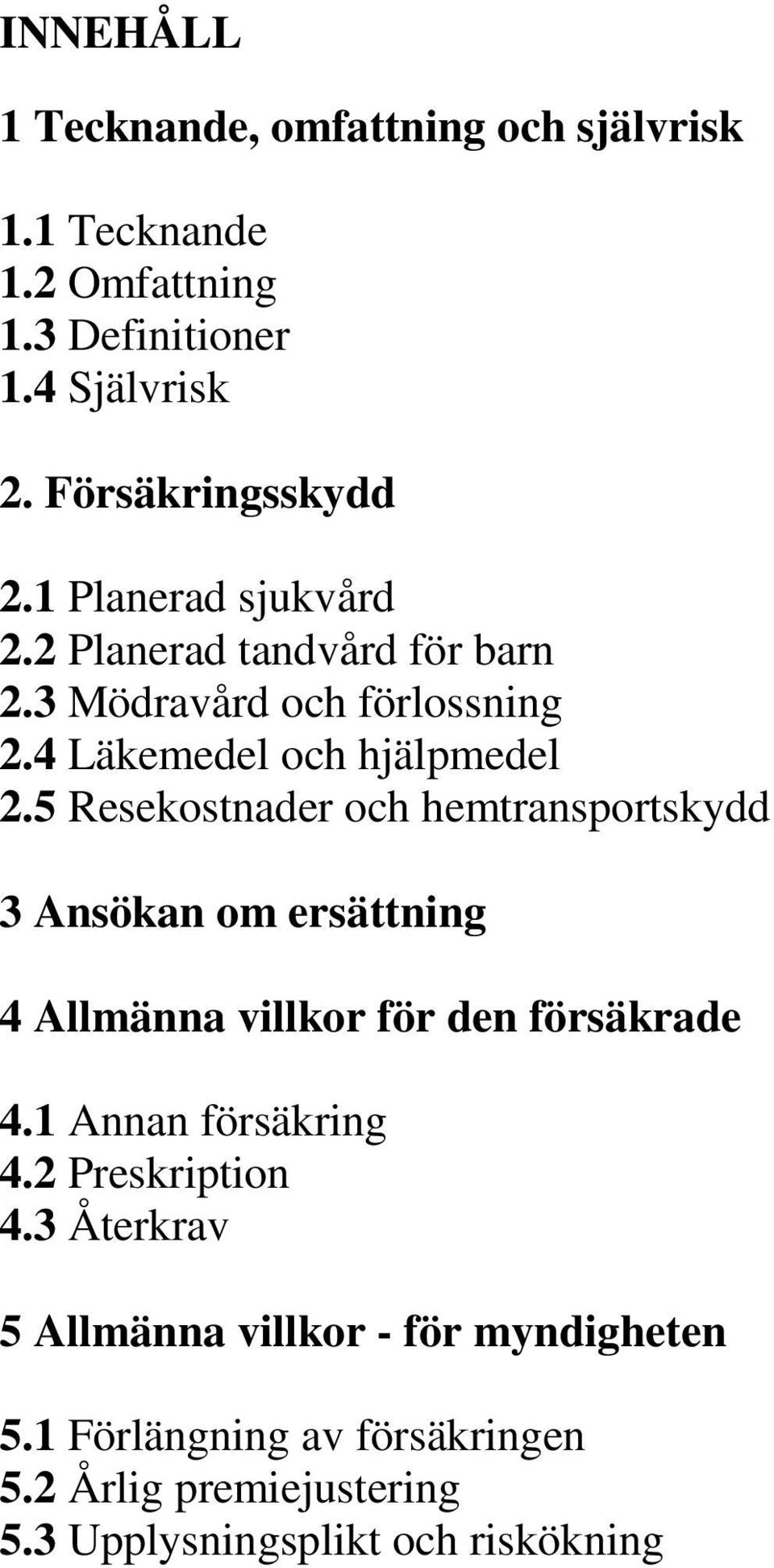 5 Resekostnader och hemtransportskydd 3 Ansökan om ersättning 4 Allmänna villkor för den försäkrade 4.1 Annan försäkring 4.