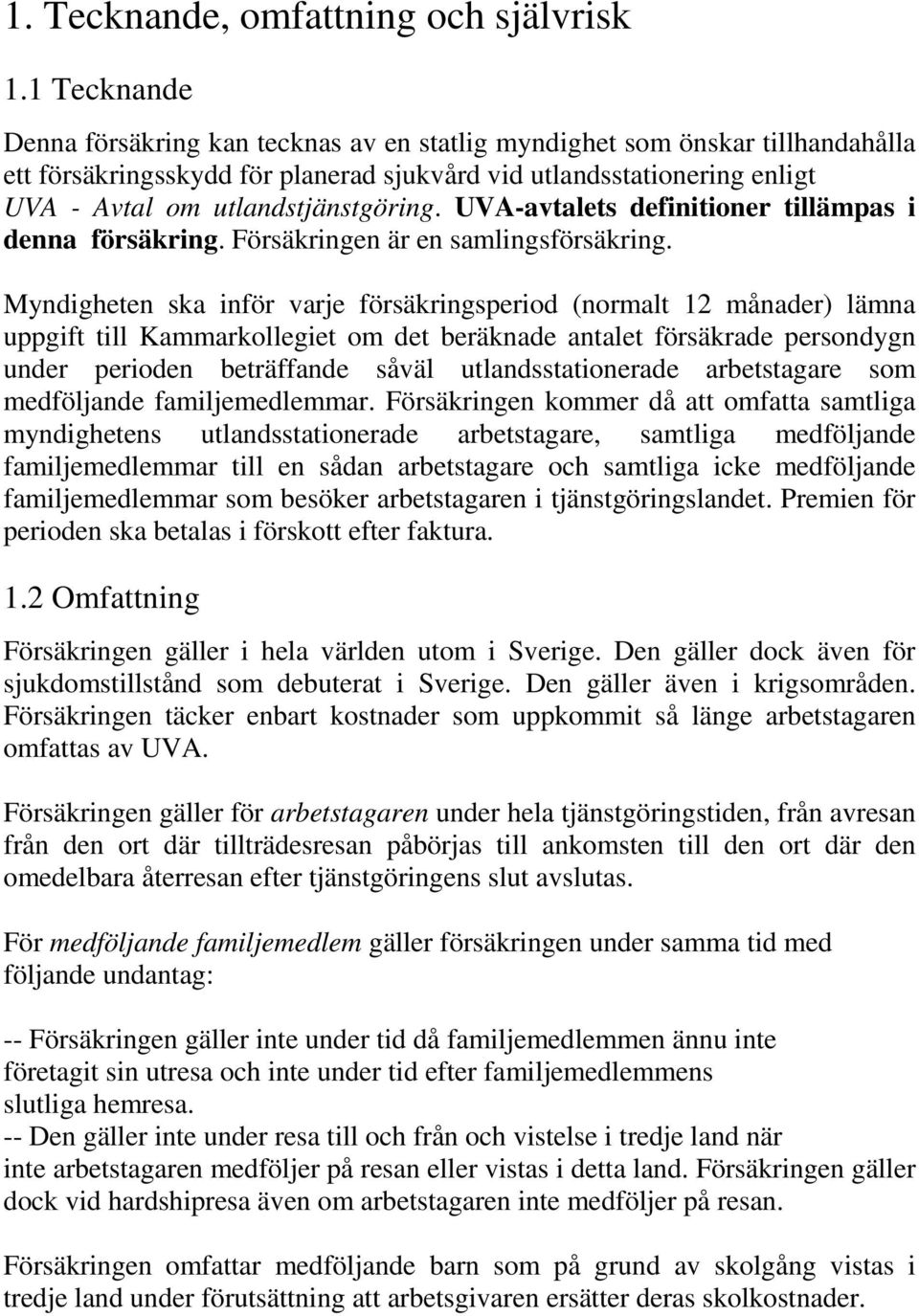 UVA-avtalets definitioner tillämpas i denna försäkring. Försäkringen är en samlingsförsäkring.