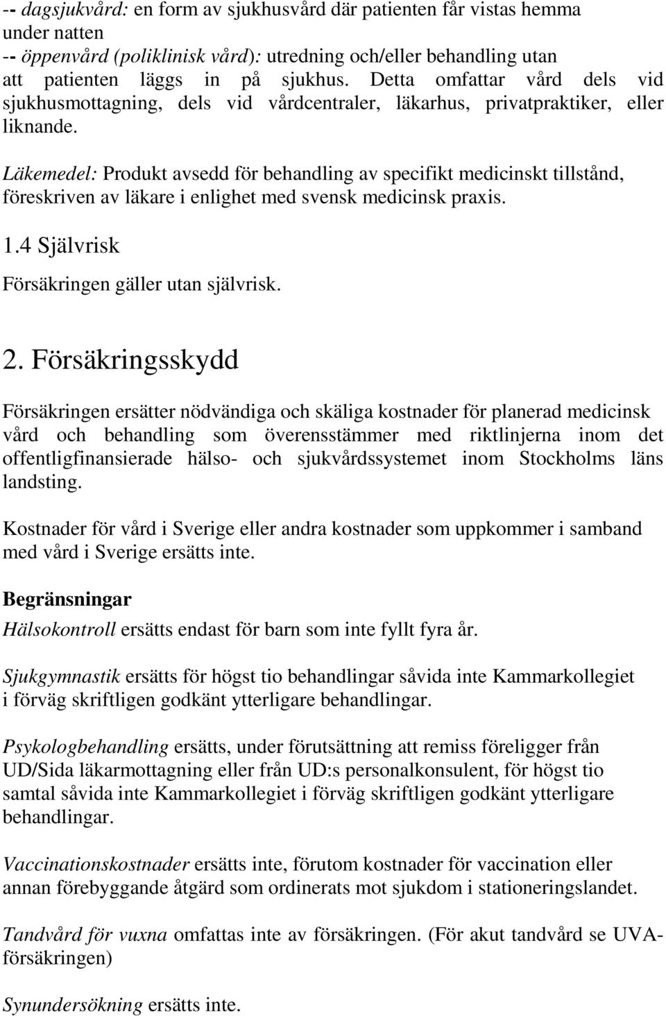 Läkemedel: Produkt avsedd för behandling av specifikt medicinskt tillstånd, föreskriven av läkare i enlighet med svensk medicinsk praxis. 1.4 Självrisk Försäkringen gäller utan självrisk. 2.