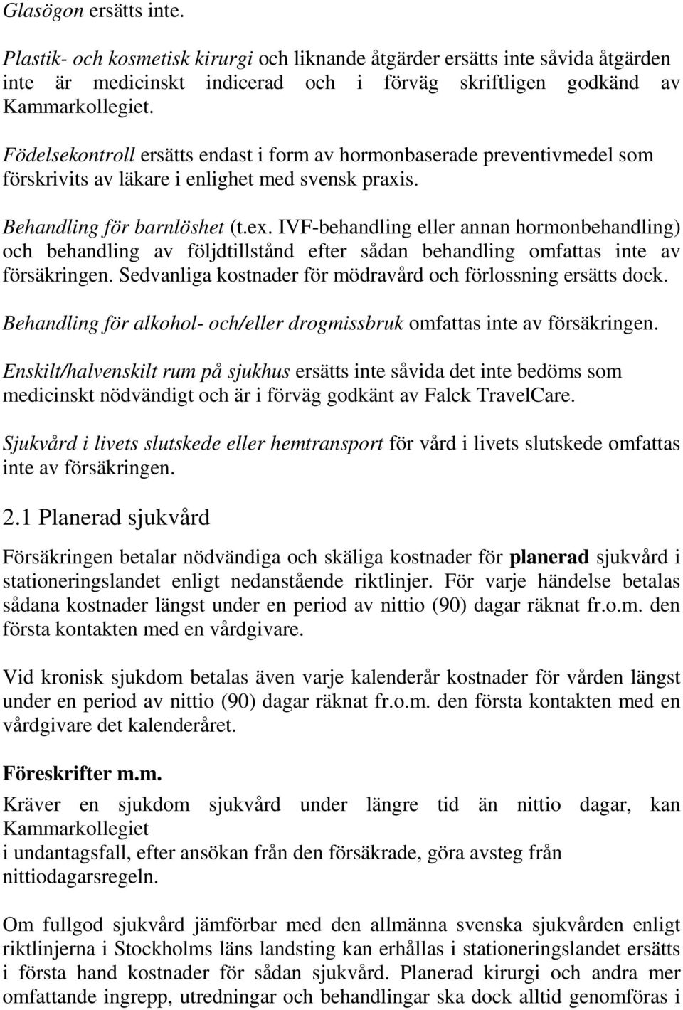 IVF-behandling eller annan hormonbehandling) och behandling av följdtillstånd efter sådan behandling omfattas inte av försäkringen. Sedvanliga kostnader för mödravård och förlossning ersätts dock.