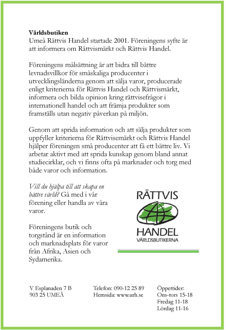 Rättvismärkt, informera och bilda opinion kring rättvisefrågor i internationell handel och att främja produkter som framställs utan negativ påverkan på miljön.