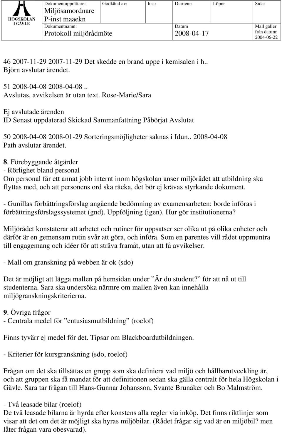 Förebyggande åtgärder - Rörlighet bland personal Om personal får ett annat jobb internt inom högskolan anser miljörådet att utbildning ska flyttas med, och att personens ord ska räcka, det bör ej