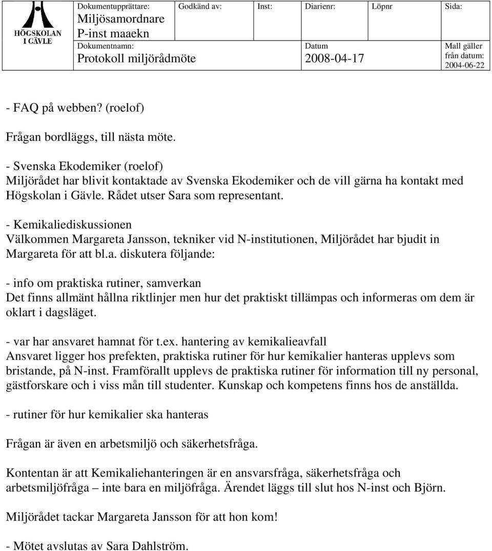 - var har ansvaret hamnat för t.ex. hantering av kemikalieavfall Ansvaret ligger hos prefekten, praktiska rutiner för hur kemikalier hanteras upplevs som bristande, på N-inst.