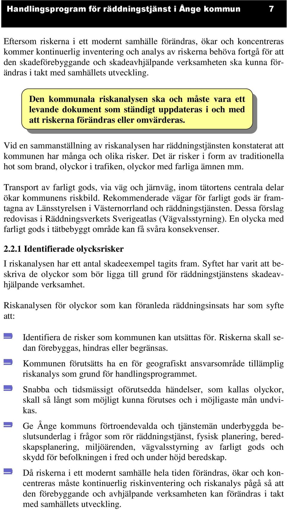 Den kommunala riskanalysen ska och måste vara ett levande dokument som ständigt uppdateras i och med att riskerna förändras eller omvärderas.