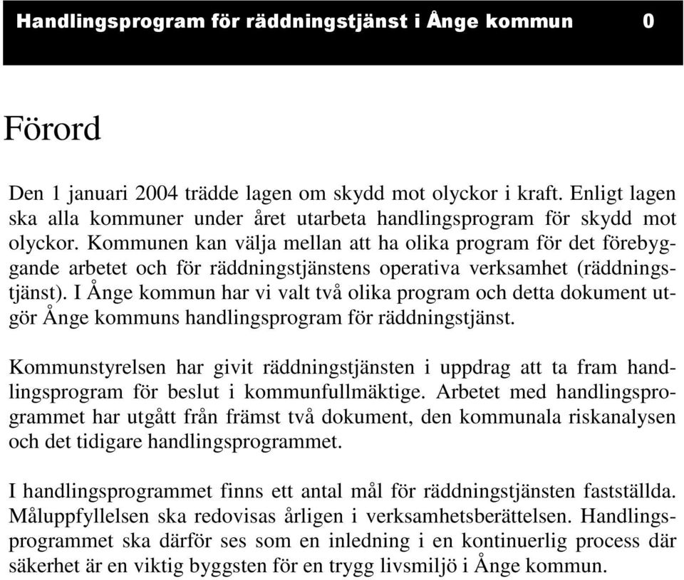 Kommunen kan välja mellan att ha olika program för det förebyggande arbetet och för räddningstjänstens operativa verksamhet (räddningstjänst).