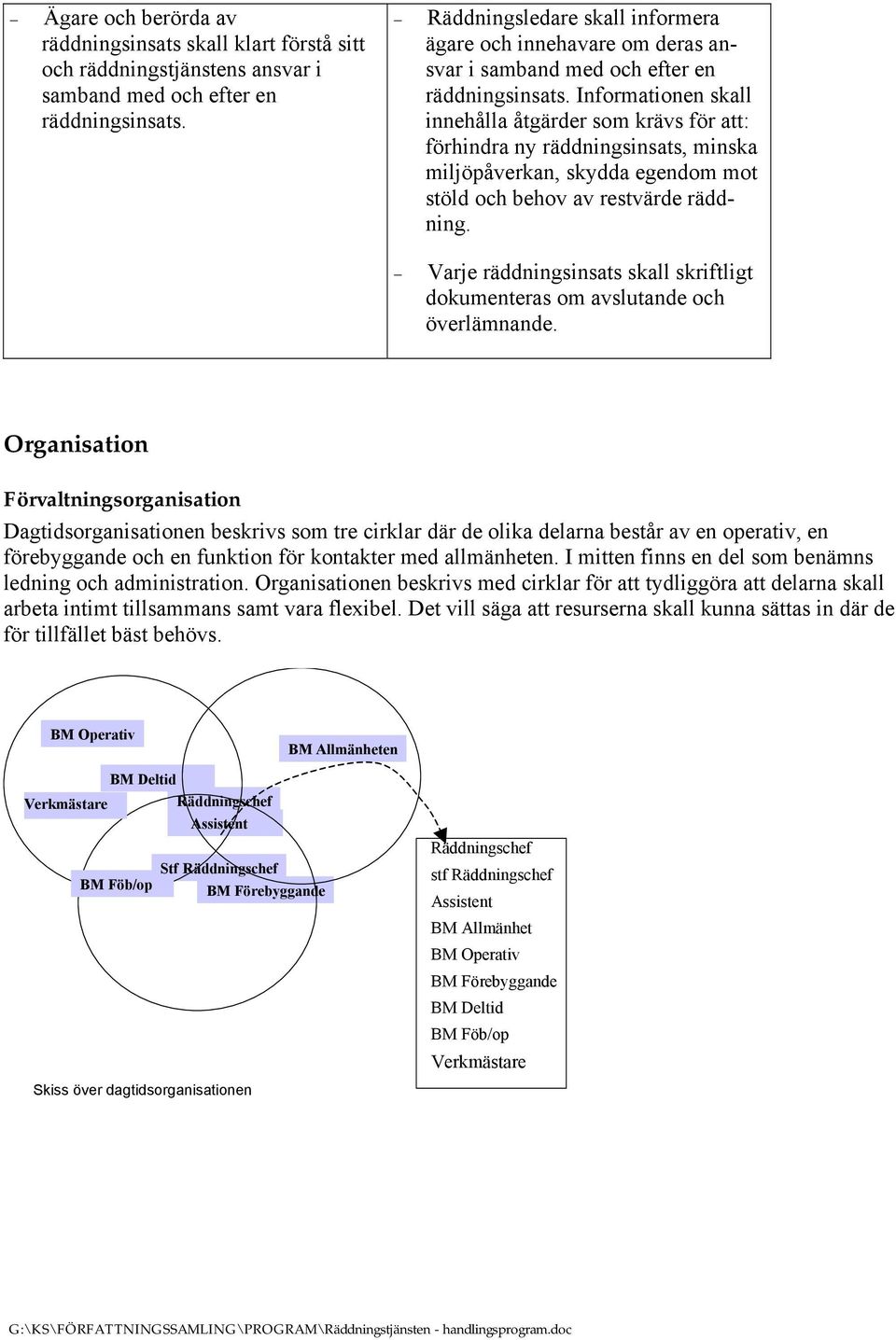 Informationen skall innehålla åtgärder som krävs för att: förhindra ny räddningsinsats, minska miljöpåverkan, skydda egendom mot stöld och behov av restvärde räddning.