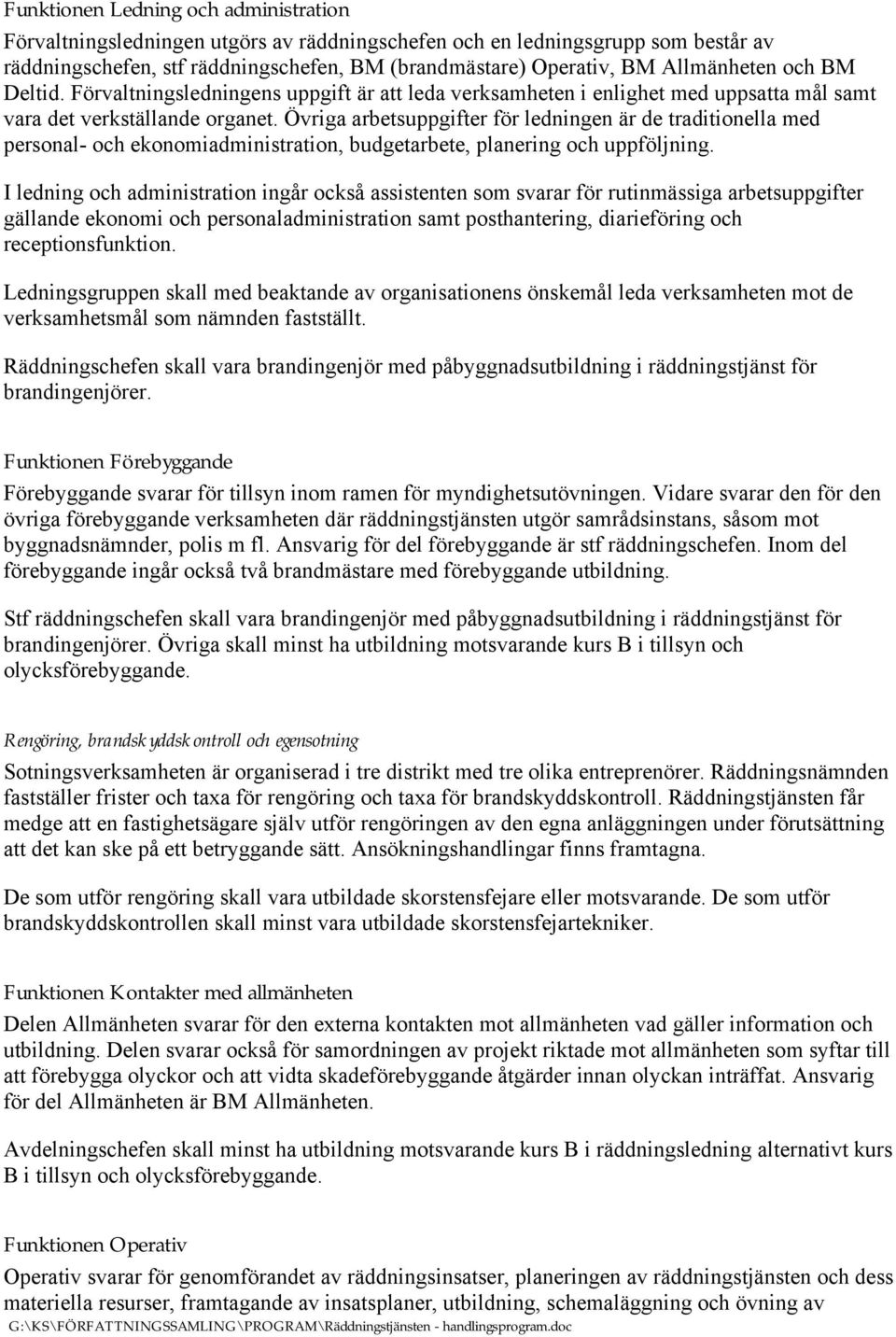 Övriga arbetsuppgifter för ledningen är de traditionella med personal- och ekonomiadministration, budgetarbete, planering och uppföljning.