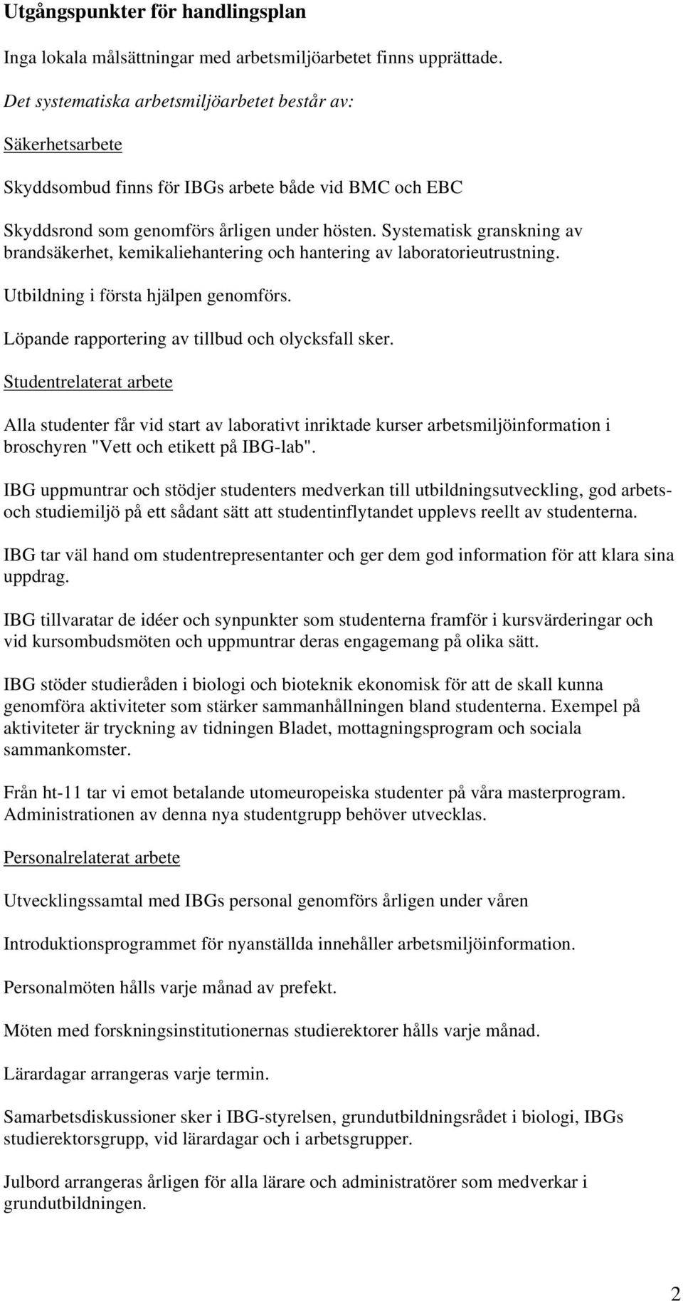 Systematisk granskning av brandsäkerhet, kemikaliehantering och hantering av laboratorieutrustning. Utbildning i första hjälpen genomförs. Löpande rapportering av tillbud och olycksfall sker.