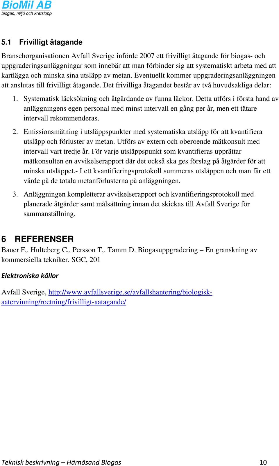 Systematisk läcksökning och åtgärdande av funna läckor. Detta utförs i första hand av anläggningens egen personal med minst intervall en gång per år, men ett tätare intervall rekommenderas. 2.