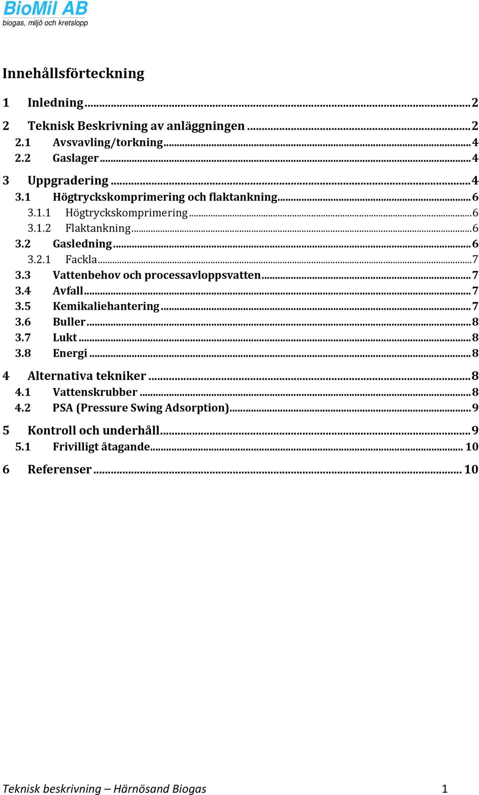 .. 7 3.3 Vattenbehov och processavloppsvatten... 7 3.4 Avfall... 7 3.5 Kemikaliehantering... 7 3.6 Buller... 8 3.7 Lukt... 8 3.8 Energi.