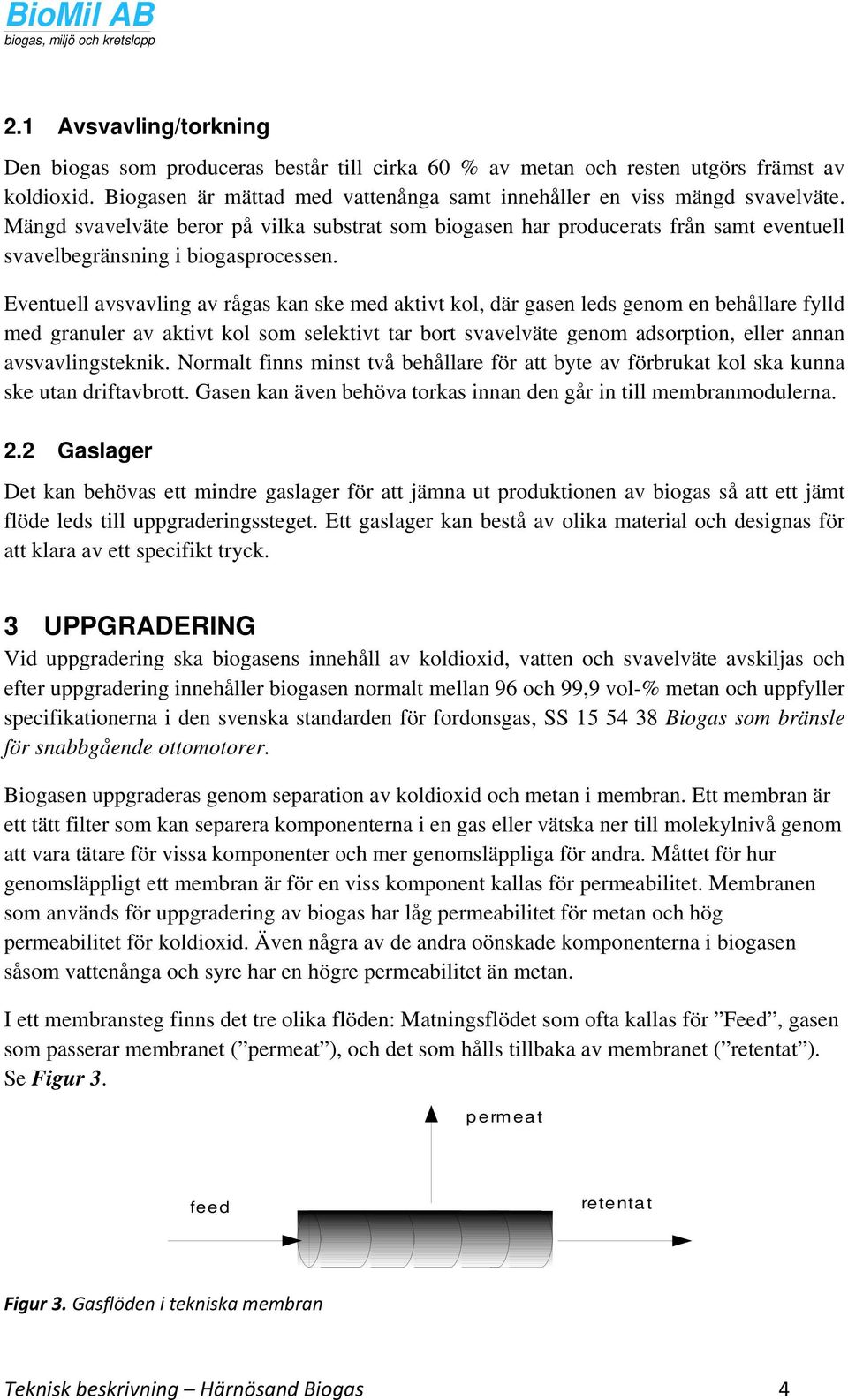 Eventuell avsvavling av rågas kan ske med aktivt kol, där gasen leds genom en behållare fylld med granuler av aktivt kol som selektivt tar bort svavelväte genom adsorption, eller annan