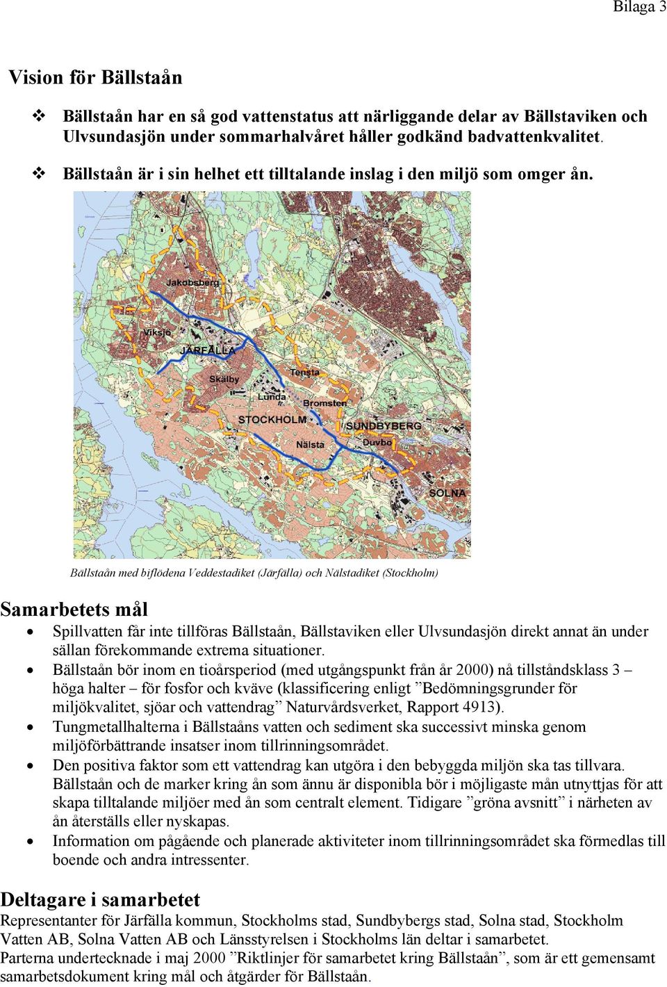 Bällstaån med biflödena Veddestadiket (Järfälla) och Nälstadiket (Stockholm) Samarbetets mål Spillvatten får inte tillföras Bällstaån, Bällstaviken eller Ulvsundasjön direkt annat än under sällan