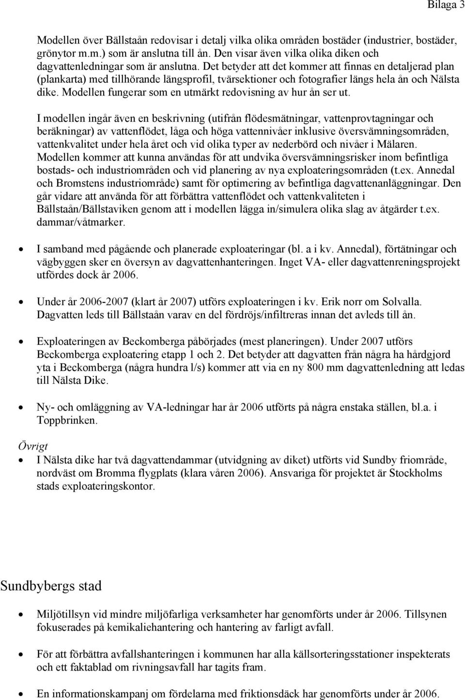 Det betyder att det kommer att finnas en detaljerad plan (plankarta) med tillhörande längsprofil, tvärsektioner och fotografier längs hela ån och Nälsta dike.