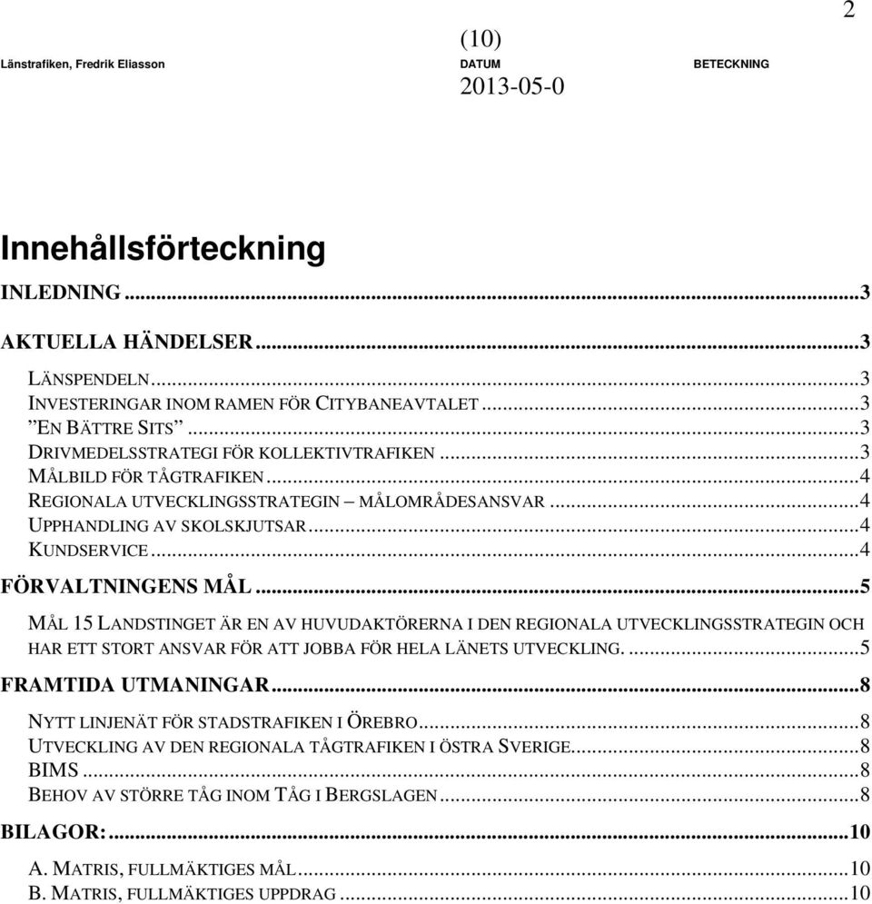 .. 4 FÖRVALTNINGENS MÅL... 5 MÅL 15 LANDSTINGET ÄR EN AV HUVUDAKTÖRERNA I DEN REGIONALA UTVECKLINGSSTRATEGIN OCH HAR ETT STORT ANSVAR FÖR ATT JOBBA FÖR HELA LÄNETS UTVECKLING.... 5 FRAMTIDA UTMANINGAR.