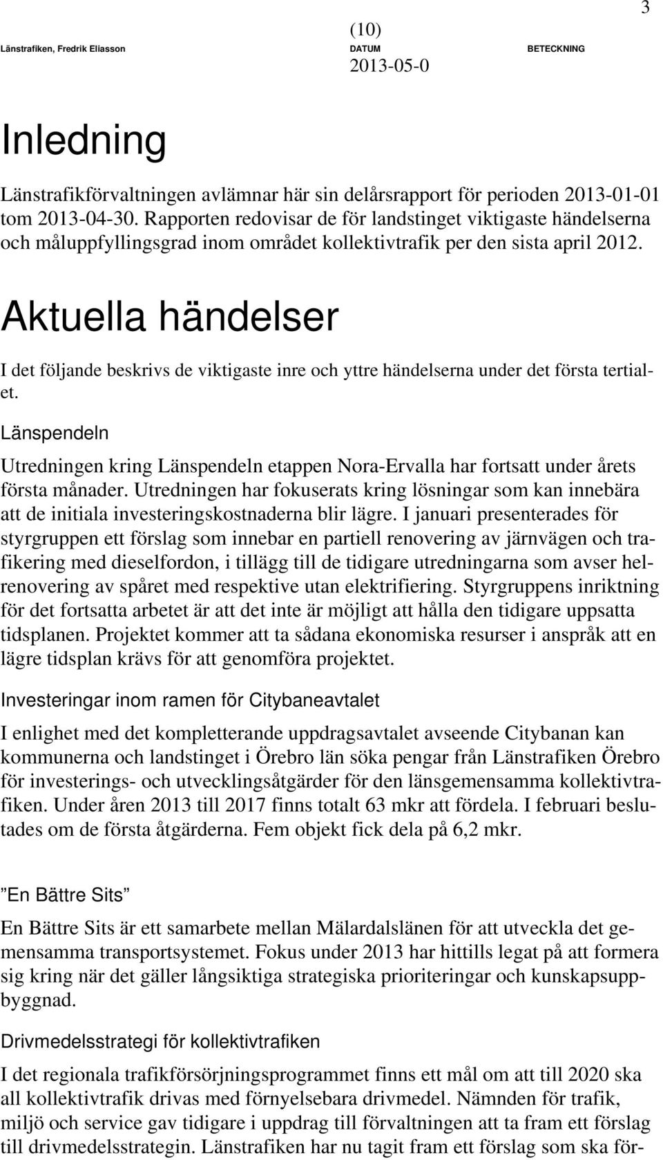 Aktuella händelser I det följande beskrivs de viktigaste inre och yttre händelserna under det första tertialet.