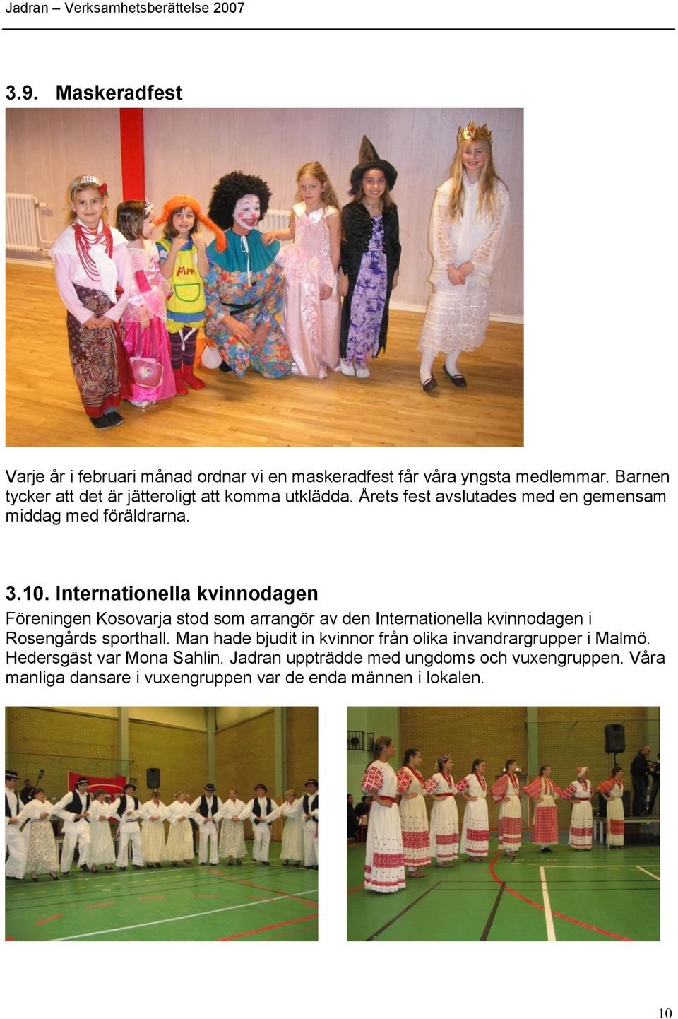 Internationella kvinnodagen Föreningen Kosovarja stod som arrangör av den Internationella kvinnodagen i Rosengårds sporthall.