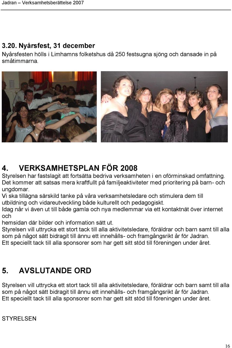 Det kommer att satsas mera kraftfullt på familjeaktiviteter med prioritering på barn- och ungdomar.