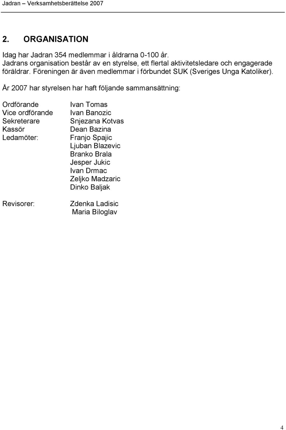 Föreningen är även medlemmar i förbundet SUK (Sveriges Unga Katoliker).