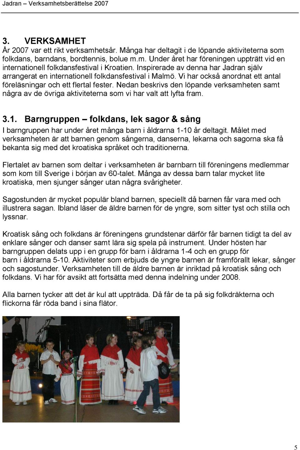 Nedan beskrivs den löpande verksamheten samt några av de övriga aktiviteterna som vi har valt att lyfta fram. 3.1.