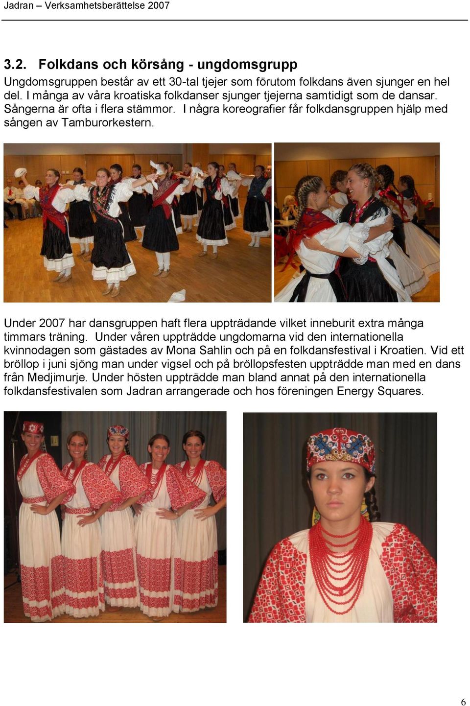 Under 2007 har dansgruppen haft flera uppträdande vilket inneburit extra många timmars träning.