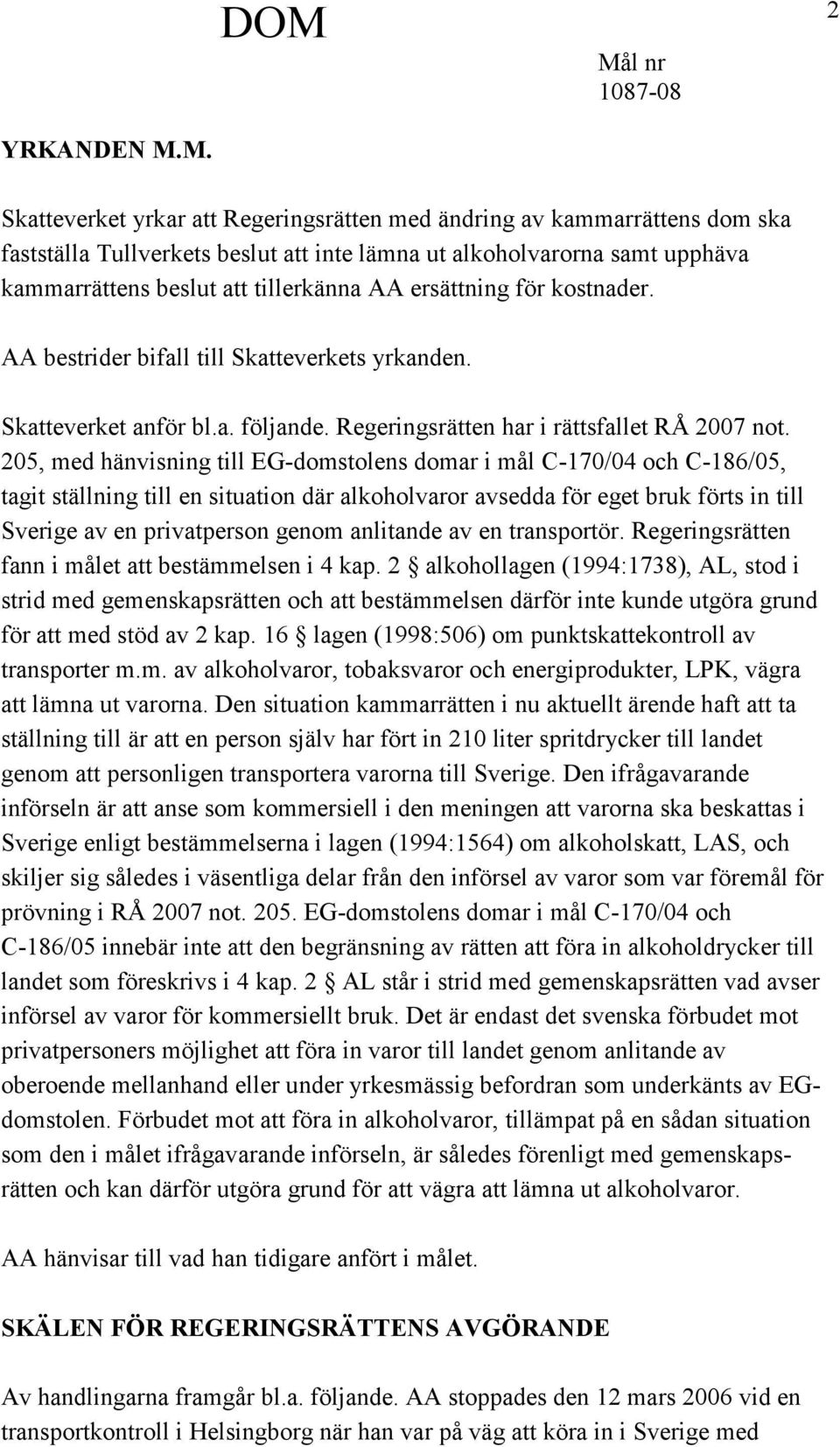 ersättning för kostnader. AA bestrider bifall till Skatteverkets yrkanden. Skatteverket anför bl.a. följande. Regeringsrätten har i rättsfallet RÅ 2007 not.