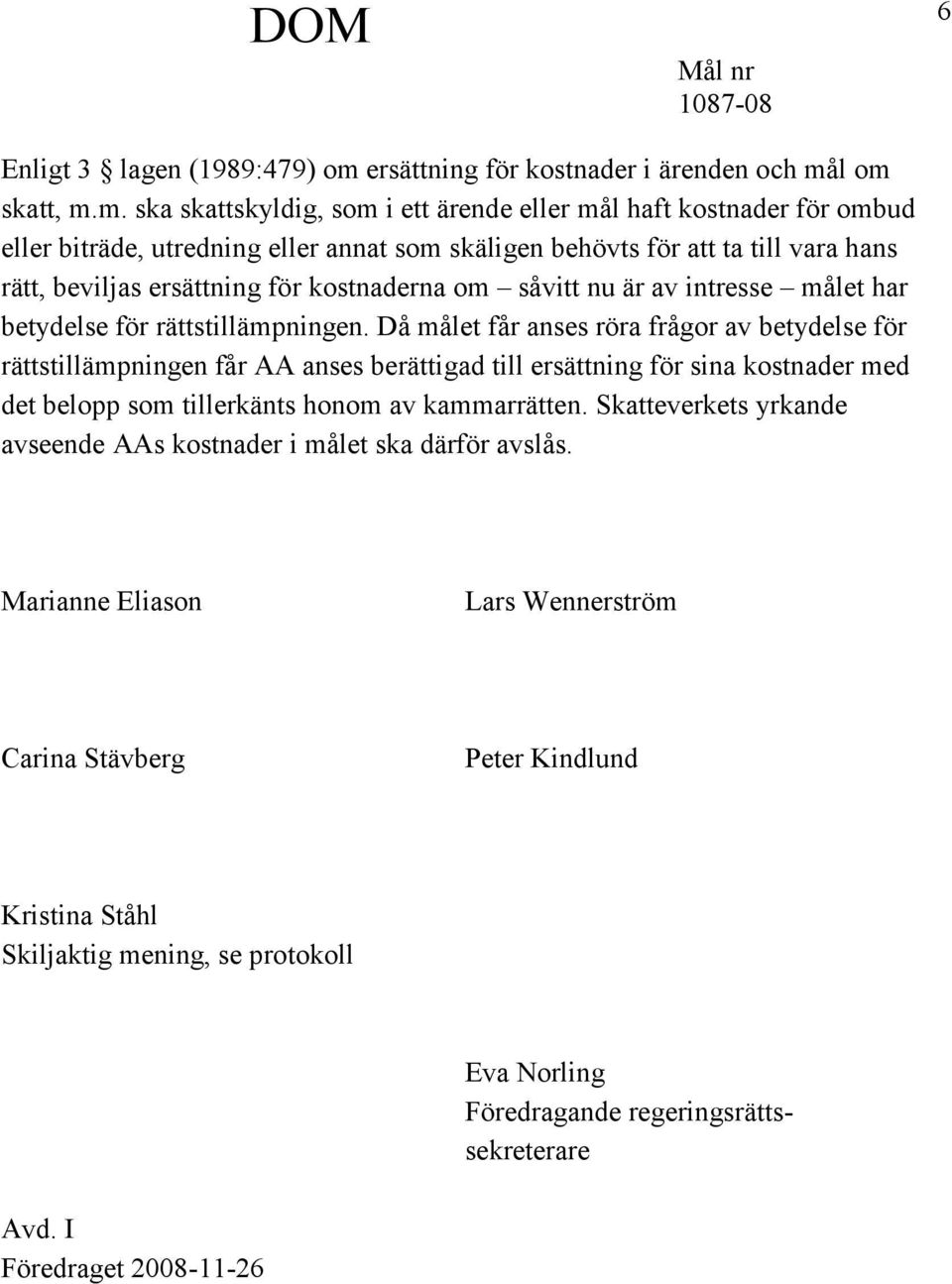 l om skatt, m.m. ska skattskyldig, som i ett ärende eller mål haft kostnader för ombud eller biträde, utredning eller annat som skäligen behövts för att ta till vara hans rätt, beviljas ersättning