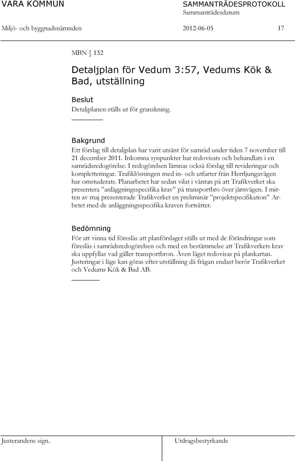 I redogörelsen lämnas också förslag till revideringar och kompletteringar. Trafiklösningen med in- och utfarter från Herrljungavägen har omstuderats.