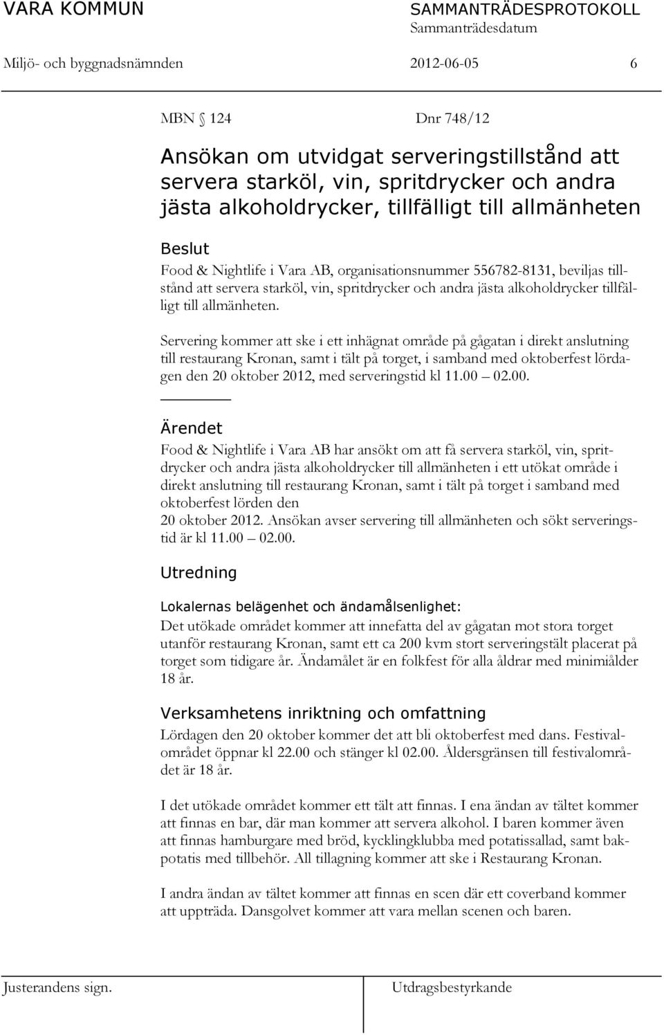 Servering kommer att ske i ett inhägnat område på gågatan i direkt anslutning till restaurang Kronan, samt i tält på torget, i samband med oktoberfest lördagen den 20 oktober 2012, med serveringstid