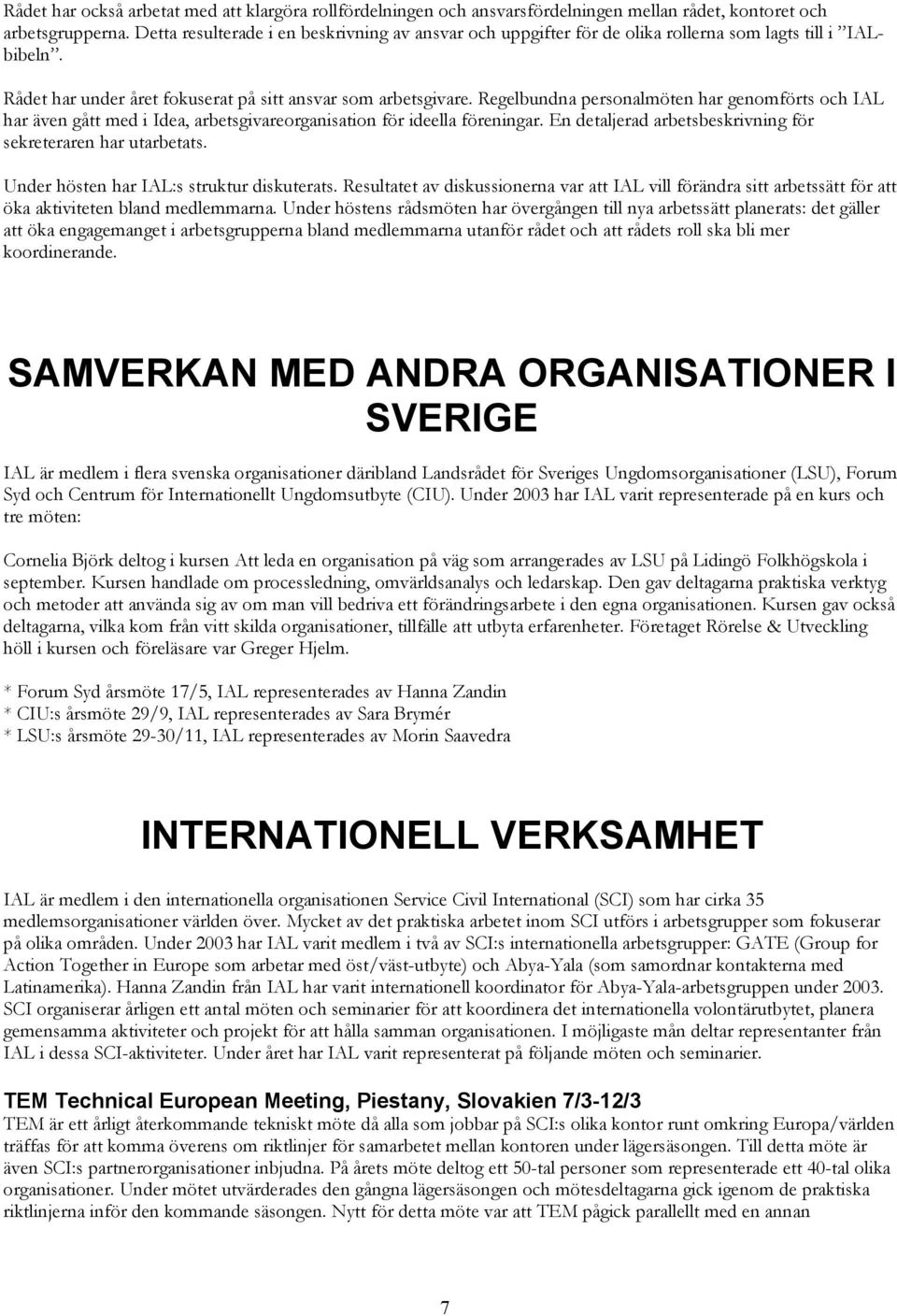 Regelbundna personalmöten har genomförts och IAL har även gått med i Idea, arbetsgivareorganisation för ideella föreningar. En detaljerad arbetsbeskrivning för sekreteraren har utarbetats.