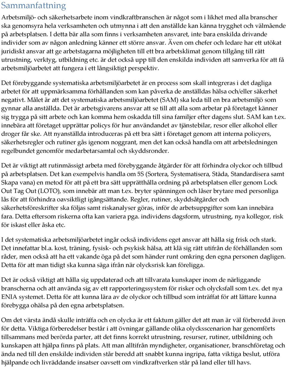 Även om chefer och ledare har ett utökat juridiskt ansvar att ge arbetstagarna möjligheten till ett bra arbetsklimat genom tillgång till rätt utrustning, verktyg, utbildning etc.