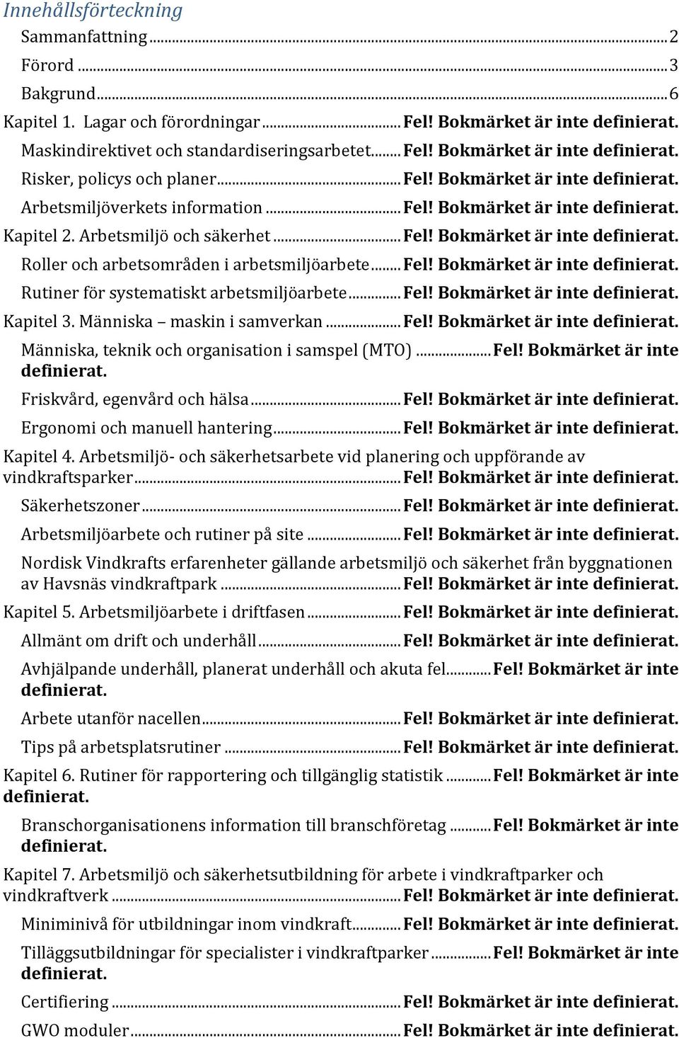 .. Fel! Bokmärket är inte Kapitel 3. Människa maskin i samverkan... Fel! Bokmärket är inte Människa, teknik och organisation i samspel (MTO)... Fel! Bokmärket är inte Friskvård, egenvård och hälsa.