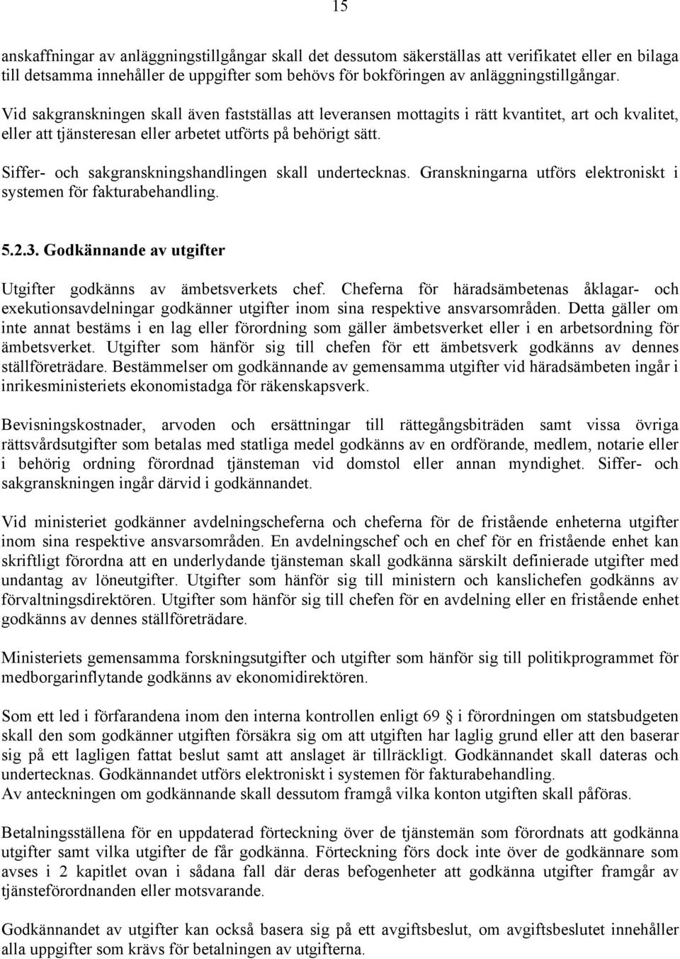 Siffer- och sakgranskningshandlingen skall undertecknas. Granskningarna utförs elektroniskt i systemen för fakturabehandling. 5.2.3. Godkännande av utgifter Utgifter godkänns av ämbetsverkets chef.