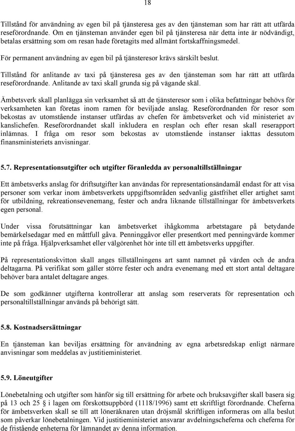 För permanent användning av egen bil på tjänsteresor krävs särskilt beslut. Tillstånd för anlitande av taxi på tjänsteresa ges av den tjänsteman som har rätt att utfärda reseförordnande.