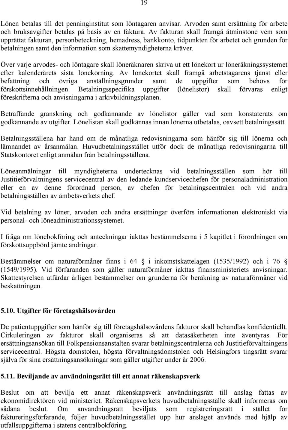 kräver. Över varje arvodes- och löntagare skall löneräknaren skriva ut ett lönekort ur löneräkningssystemet efter kalenderårets sista lönekörning.