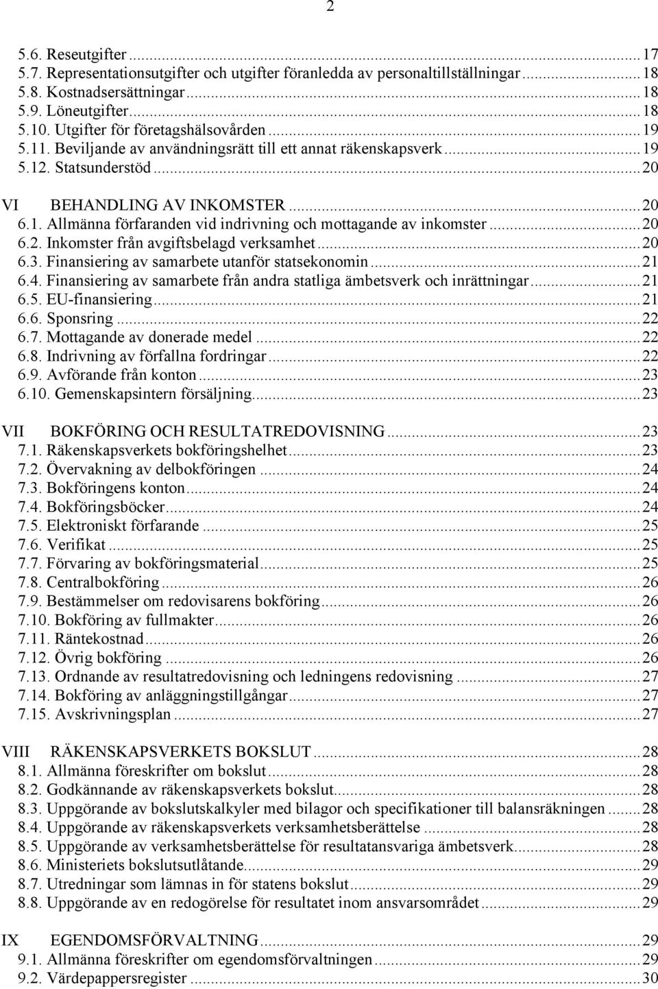 ..20 6.2. Inkomster från avgiftsbelagd verksamhet...20 6.3. Finansiering av samarbete utanför statsekonomin...21 6.4. Finansiering av samarbete från andra statliga ämbetsverk och inrättningar...21 6.5.