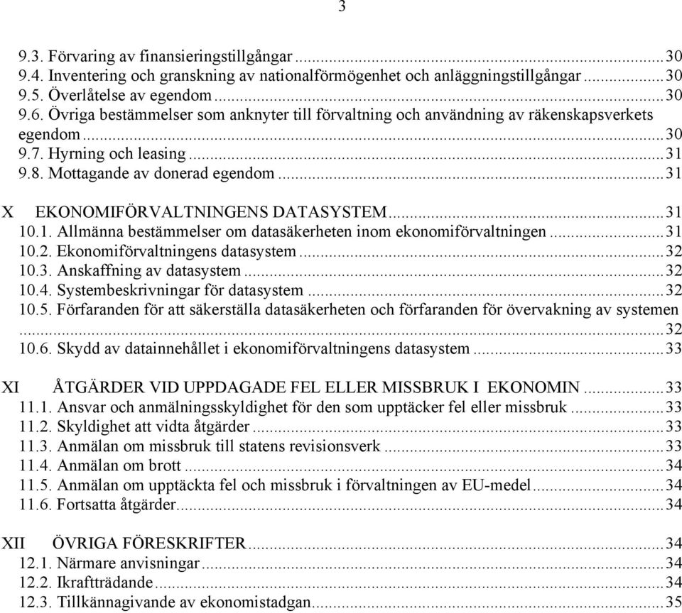 ..31 10.1. Allmänna bestämmelser om datasäkerheten inom ekonomiförvaltningen...31 10.2. Ekonomiförvaltningens datasystem...32 10.3. Anskaffning av datasystem...32 10.4.