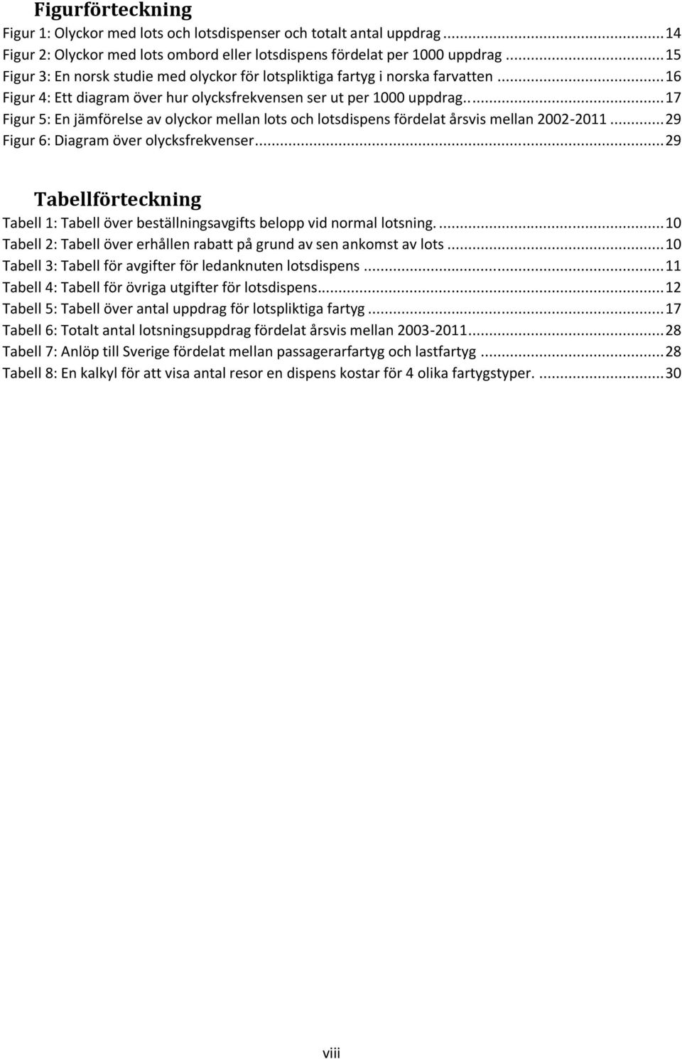 .... 17 Figur 5: En jämförelse av olyckor mellan lots och lotsdispens fördelat årsvis mellan 2002-2011... 29 Figur 6: Diagram över olycksfrekvenser.