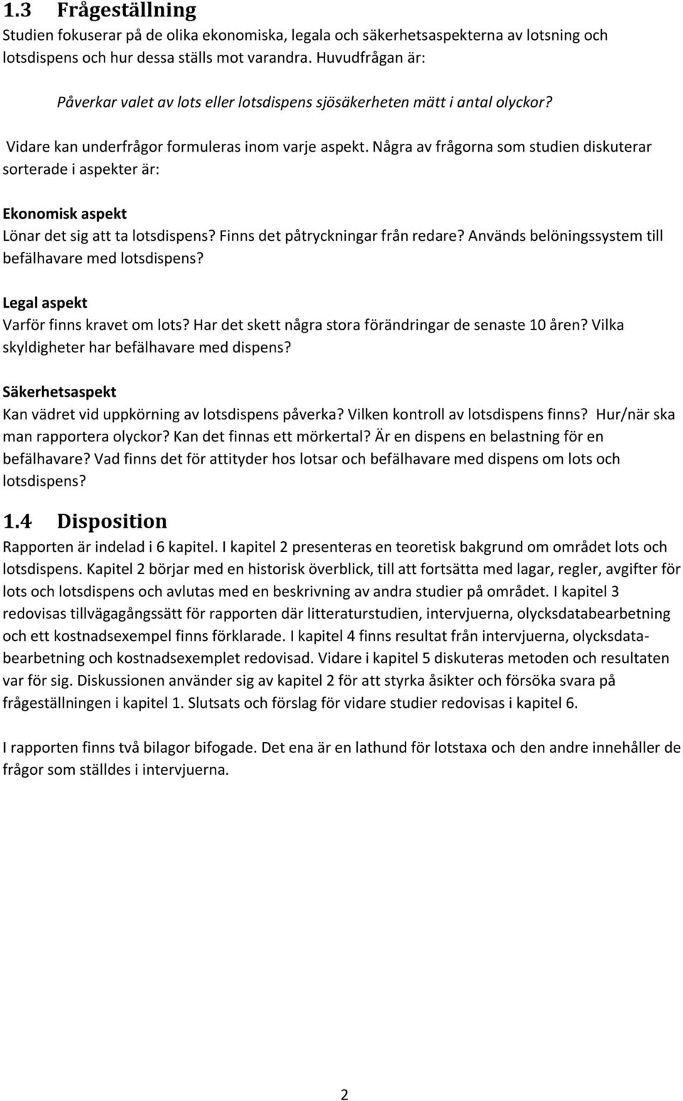 Några av frågorna som studien diskuterar sorterade i aspekter är: Ekonomisk aspekt Lönar det sig att ta lotsdispens? Finns det påtryckningar från redare?