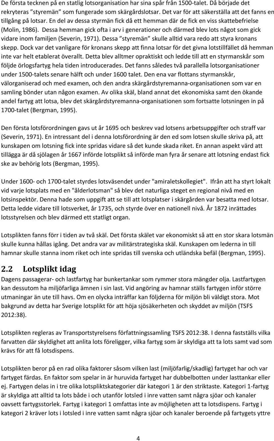 Dessa hemman gick ofta i arv i generationer och därmed blev lots något som gick vidare inom familjen (Severin, 1971). Dessa styremän skulle alltid vara redo att styra kronans skepp.