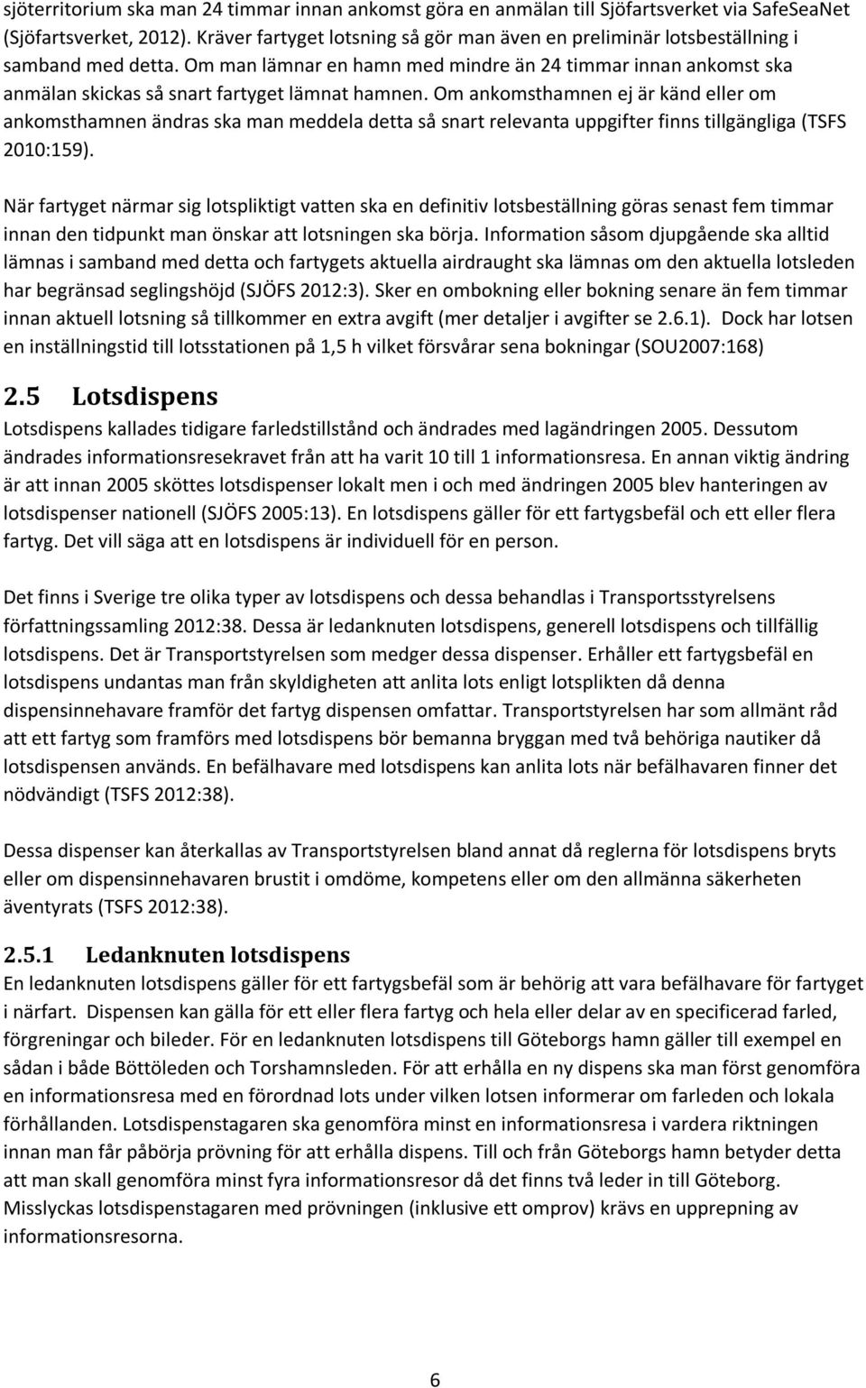 Om man lämnar en hamn med mindre än 24 timmar innan ankomst ska anmälan skickas så snart fartyget lämnat hamnen.