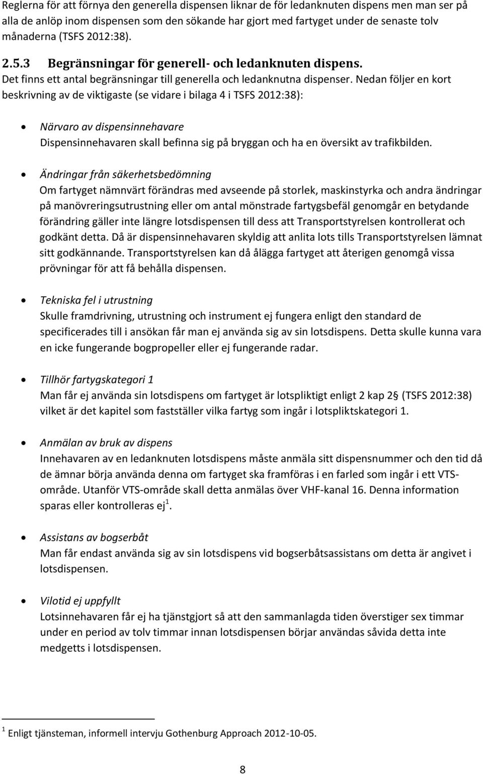 Nedan följer en kort beskrivning av de viktigaste (se vidare i bilaga 4 i TSFS 2012:38): Närvaro av dispensinnehavare Dispensinnehavaren skall befinna sig på bryggan och ha en översikt av