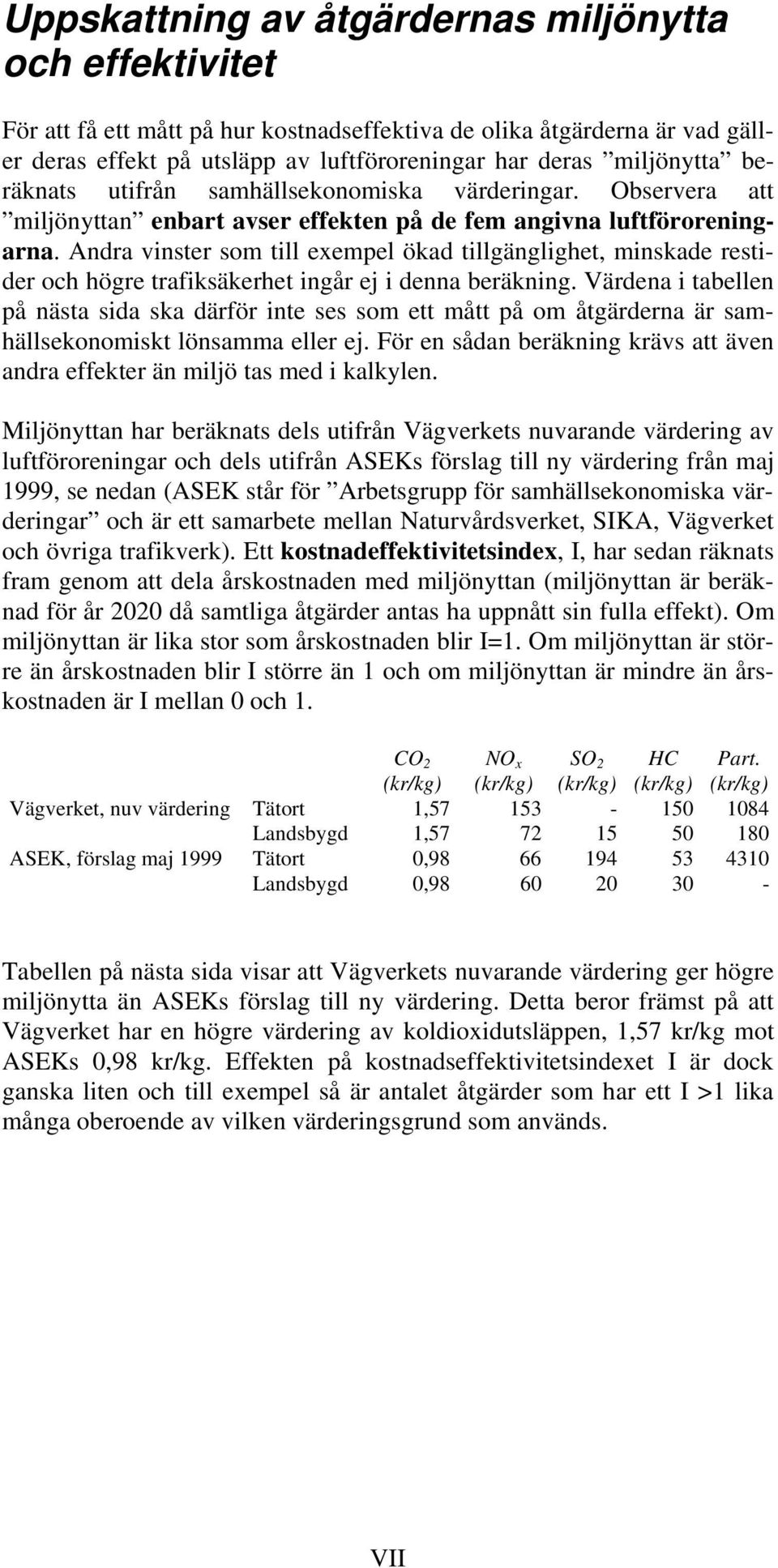 Andra vinster som till exempel ökad tillgänglighet, minskade restider och högre trafiksäkerhet ingår ej i denna beräkning.