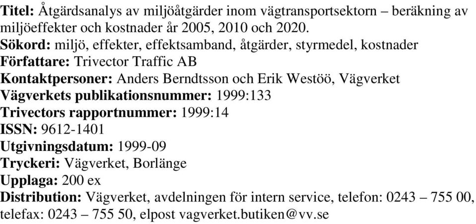 Erik Westöö, Vägverket Vägverkets publikationsnummer: 1999:133 Trivectors rapportnummer: 1999:14 ISSN: 9612-141 Utgivningsdatum: 1999-9