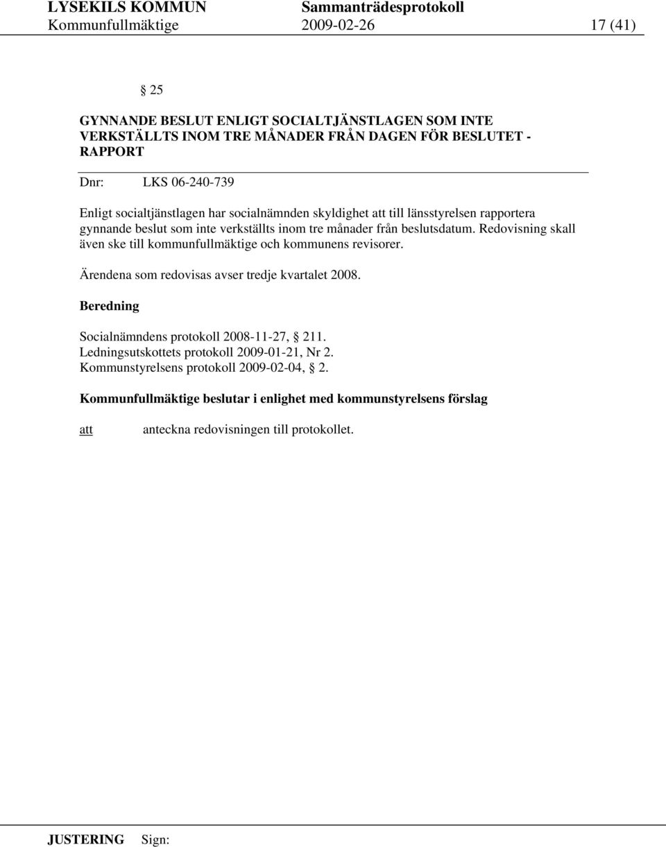 Redovisning skall även ske till kommunfullmäktige och kommunens revisorer. Ärendena som redovisas avser tredje kvartalet 2008. Socialnämndens protokoll 2008-11-27, 211.