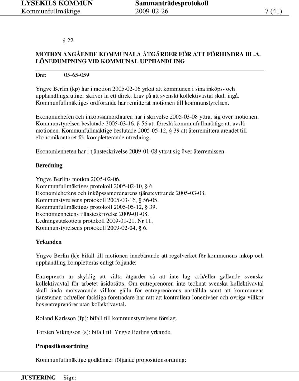 A ÅTGÄRDER FÖR ATT FÖRHINDRA BL.A. LÖNEDUMPNING VID KOMMUNAL UPPHANDLING Dnr: 05-65-059 Yngve Berlin (kp) har i motion 2005-02-06 yrkat kommunen i sina inköps- och upphandlingsrutiner skriver in ett