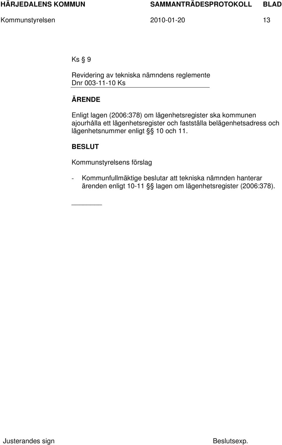 fastställa belägenhetsadress och lägenhetsnummer enligt 10 och 11.