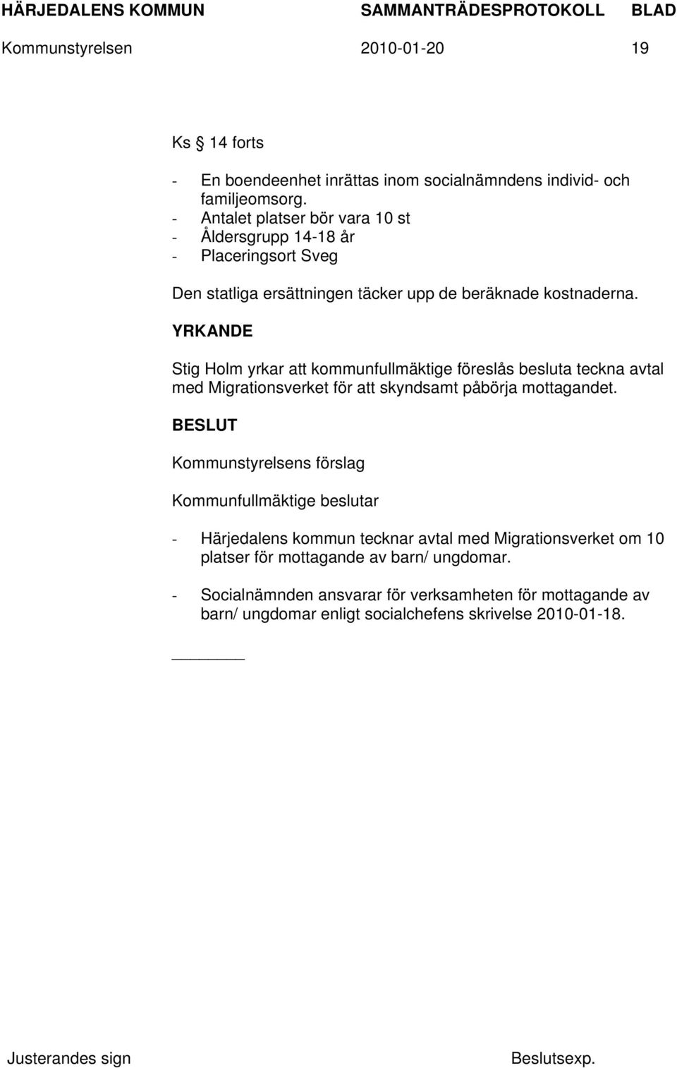 YRKANDE Stig Holm yrkar att kommunfullmäktige föreslås besluta teckna avtal med Migrationsverket för att skyndsamt påbörja mottagandet.