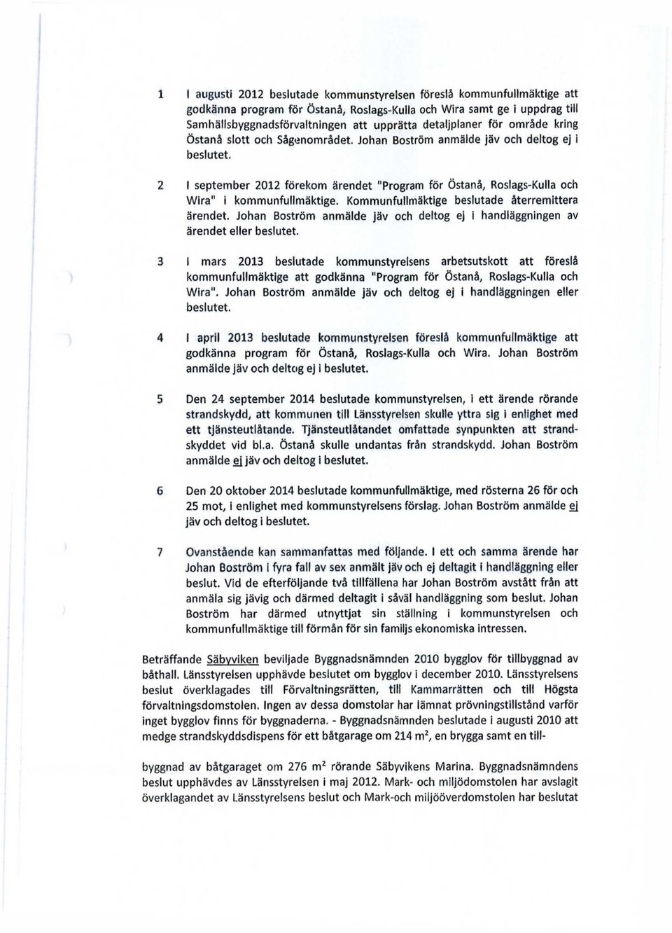 2 I september 2012 förekom ärendet "Program för Östanå, Roslags-Kulla och Wira" i kommunfullmäktige. Kommunfullmäktige beslutade återremittera ärendet.